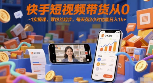 快手短视频带货从0-1实操课，零粉丝起步，每天花2小时也能日入1k+_菜菜笔记