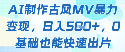 AI制作古风MV暴力变现，日入几张，0基础也能快速出片_菜菜笔记