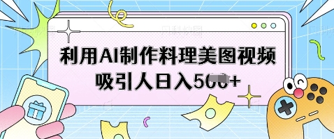 利用AI制作料理美图视频吸引人日入5张_菜菜笔记