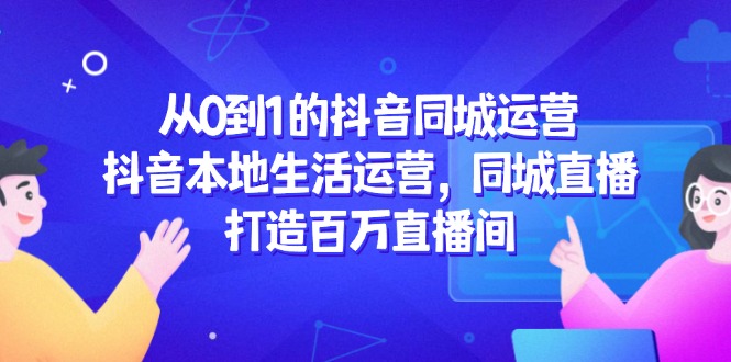 从0到1的抖音同城运营，抖音本地生活运营，同城直播，打造百万直播间_菜菜笔记