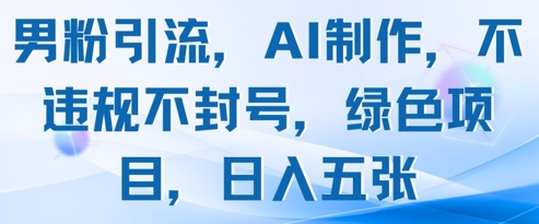 男粉引流，AI制作，不违规不封号，绿色项目，日入五张_菜菜笔记