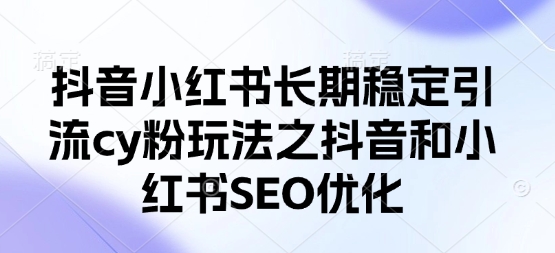 抖音小红书长期稳定引流cy粉玩法之抖音和小红书SEO优化_菜菜笔记