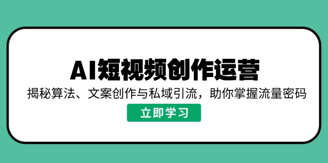 AI短视频创作运营，揭秘算法、文案创作与私域引流，助你掌握流量密码_菜菜笔记