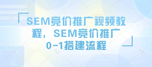 SEM竞价推广视频教程，SEM竞价推广0-1搭建流程_菜菜笔记