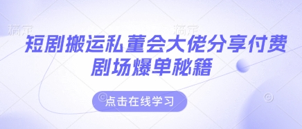 短剧搬运私董会大佬分享付费剧场爆单秘籍_菜菜笔记