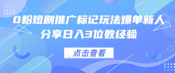 0粉短剧推广标记玩法爆单新人分享日入3位数经验_菜菜笔记