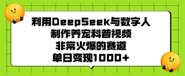 利用DeepSeek与数字人制作养宠科普视频，非常火爆的赛道，单日变现多张_菜菜笔记
