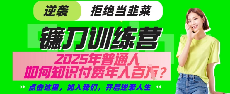 【网创项目终点站-镰刀训练营超级IP合伙人】25年普通人如何通过“知识付费”年入百个-仅此一版【揭秘】_菜菜笔记