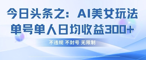 今日头条之AI美女玩法单号单人日均收益3张+，不违规 不封号 无限制_菜菜笔记
