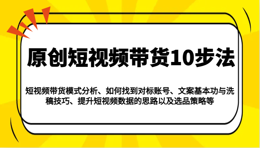 原创短视频带货10步法：模式分析/对标账号/文案与洗稿/提升数据/以及选品策略等_菜菜笔记