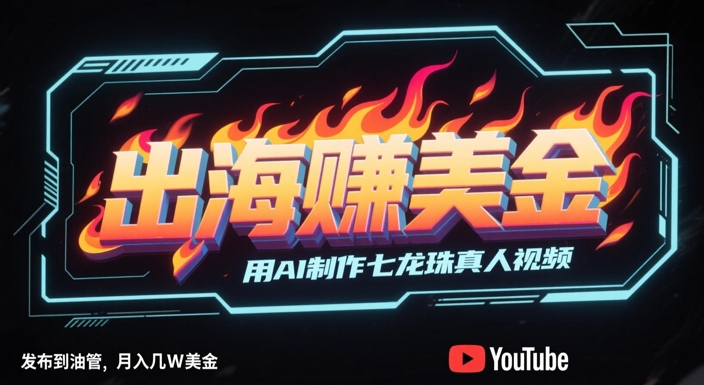 出海挣美金，用AI制作七龙珠真人视频，发布到油管，条条爆火，月入几W美刀_菜菜笔记