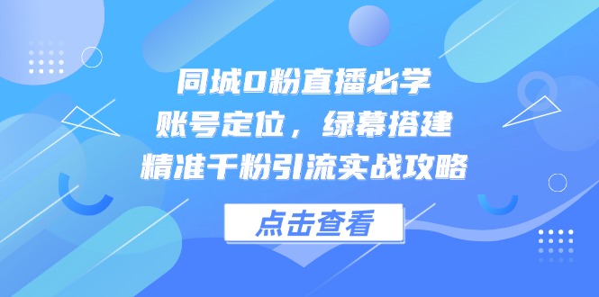 同城0粉直播必学，账号定位，绿幕搭建，精准千粉引流实战攻略_菜菜笔记