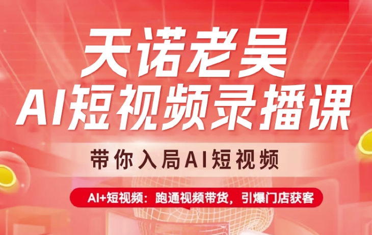 天诺老吴AI短视频录播课，带你入局AI短视频，AI+短视频，跑通视频带货_菜菜笔记
