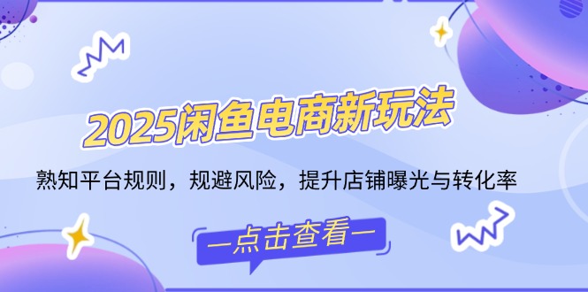 2025闲鱼电商新玩法，熟知平台规则，规避风险，提升店铺曝光与转化率_菜菜笔记