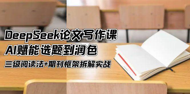 DeepSeek论文写作课，AI赋能选题到润色，三级阅读法+期刊框架拆解实战_菜菜笔记