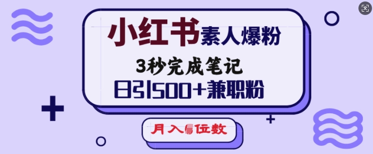 小红书素人爆粉，3秒完成笔记，日引500+兼职粉，月入5位数_菜菜笔记