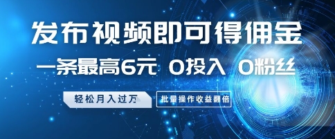 发布视频即可得佣金，一条最高6元，0投入 0粉丝  会发视频就行，月入过W，批量操作收益翻倍【揭秘】_菜菜笔记