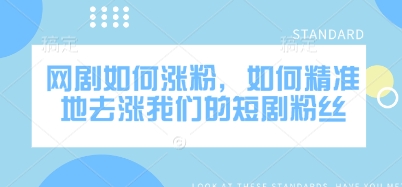 网剧如何涨粉，如何精准地去涨我们的短剧粉丝_菜菜笔记