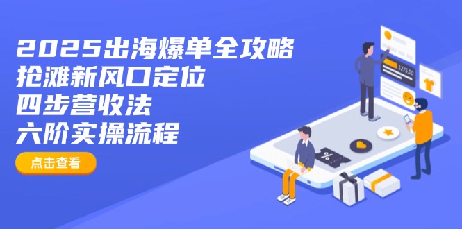 2025出海爆单全攻略：抢滩新风口定位+四步营收法+六阶实操流程_菜菜笔记