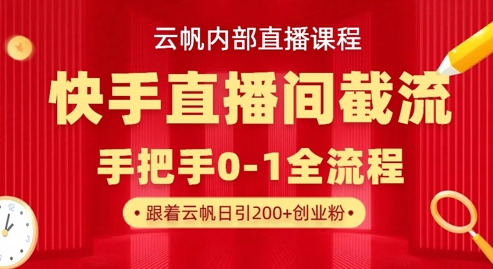 云帆内部直播课·快手直播间截流玩法，日引100+创业粉_菜菜笔记