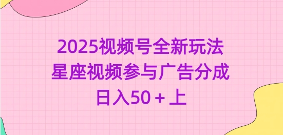 2025视频号全新玩法-星座视频参与广告分成，日入50+上_菜菜笔记