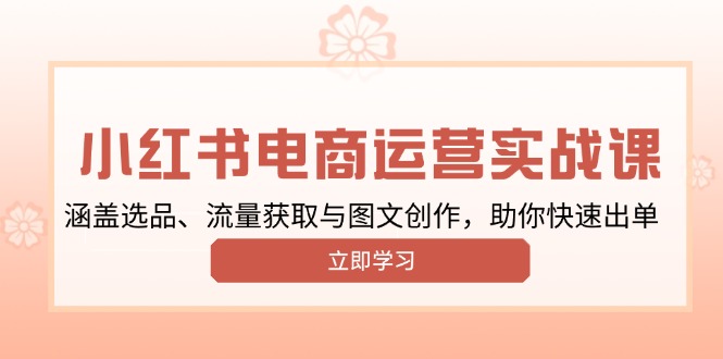 小红书变现运营实战课，涵盖选品、流量获取与图文创作，助你快速出单_菜菜笔记