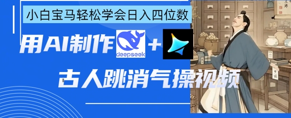 AI古人跳消气操视频制作，deepseek+即梦，小白宝马轻松学会日入四位数_菜菜笔记