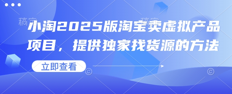 小淘2025版淘宝卖虚拟产品项目，提供独家找货源的方法_菜菜笔记