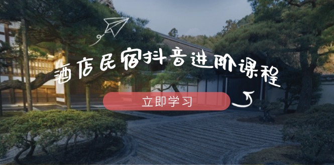 酒店民宿抖音进阶课程，掌握流量渠道与推流逻辑，打造爆款内容_菜菜笔记