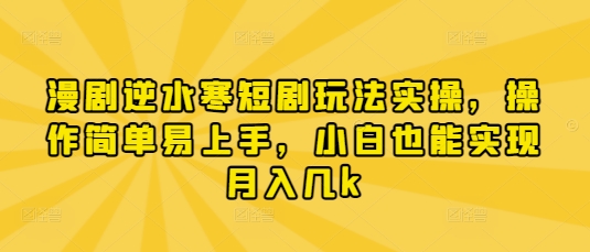 漫剧逆水寒短剧玩法实操，操作简单易上手，小白也能实现月入几k_菜菜笔记