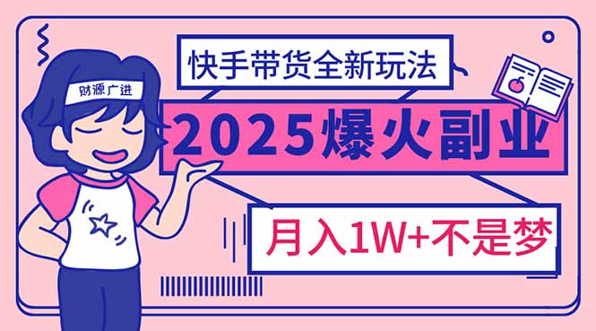 2025年爆红副业！快手带货全新玩法，月入1万加不是梦！_菜菜笔记