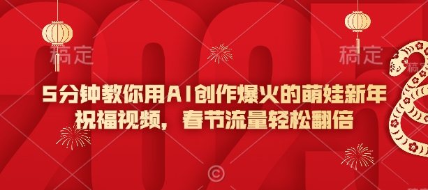 5分钟教你用AI创作爆火的萌娃新年祝福视频，春节流量轻松翻倍_菜菜笔记