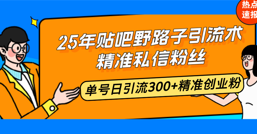 25年贴吧野路子引流术，精准私信粉丝，单号日引流300+精准创业粉_菜菜笔记