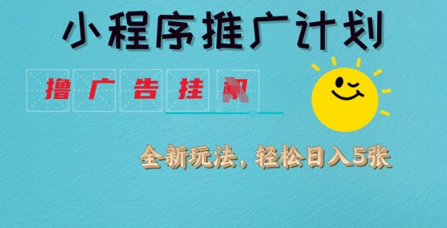 小程序推广计划，撸广告挂JI全新玩法，轻松日均四张【揭秘】_菜菜笔记