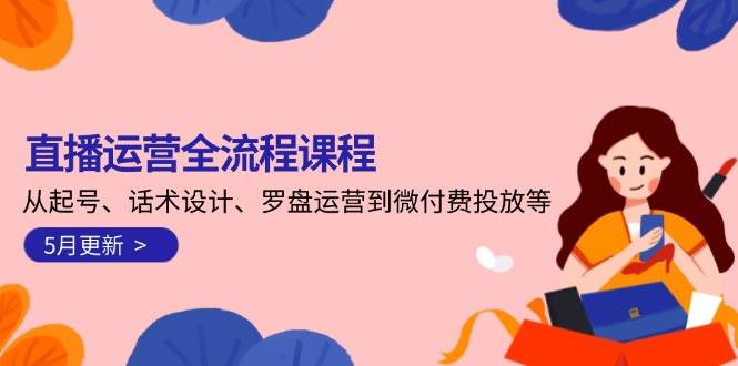 直播运营全流程课程-5月更新：从起号、话术设计、罗盘运营到微付费投放等_菜菜笔记