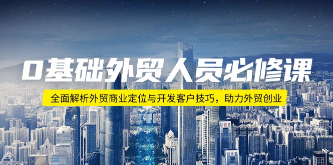 0基础外贸人员必修课：全面解析外贸商业定位与开发客户技巧，助力外贸创业_菜菜笔记