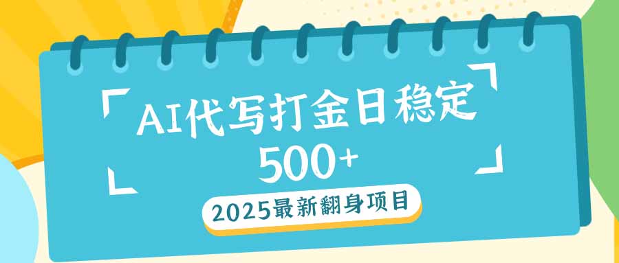 2025最新AI打金代写日稳定500+：2025最新翻身项目_菜菜笔记