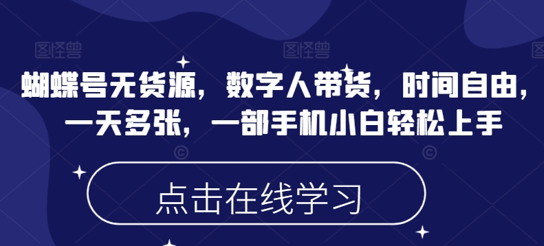 蝴蝶号无货源，数字人带货，时间自由，一天多张，一部手机小白轻松上手_菜菜笔记