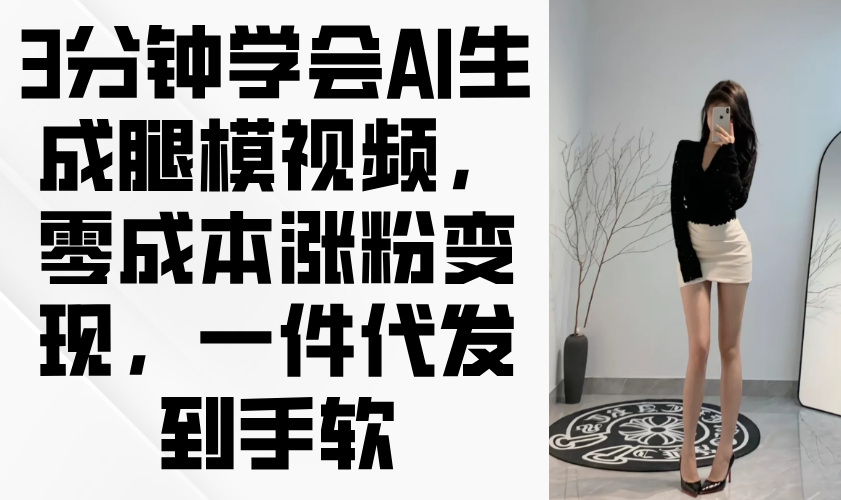 3分钟学会AI生成腿模视频，零成本涨粉变现，一件代发到手软_菜菜笔记
