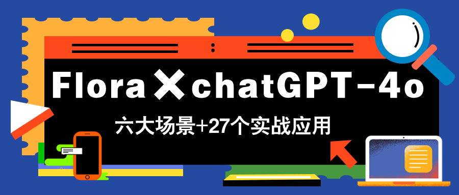 Flora×chatGPT-4o，带你玩转六大场景的27个实战应用，学完立即变现_菜菜笔记