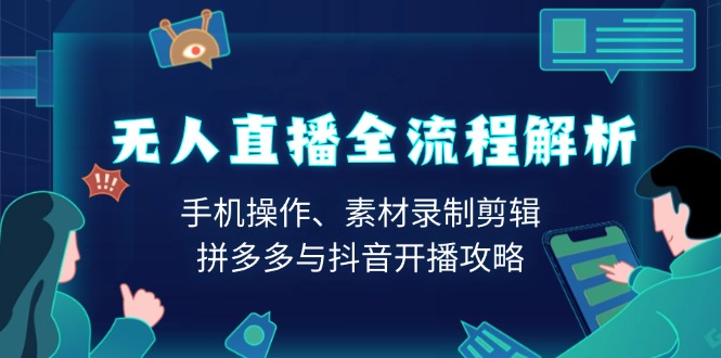 无人直播全流程解析：手机操作、素材录制剪辑、拼多多与抖音开播攻略_菜菜笔记