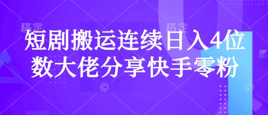短剧搬运连续日入4位数大佬分享快手零粉爆单经验_菜菜笔记