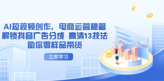 AI短视频创作，电商运营秘籍，解锁抖音广告分成 高清13技法助你零样品带货_菜菜笔记