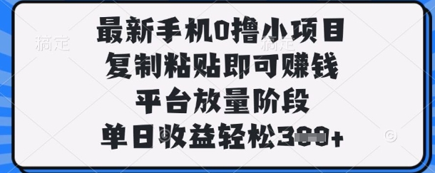 最新手机0撸小项目，复制粘贴即可挣钱，平台放量阶段，单日收益轻松3张+【揭秘】_菜菜笔记