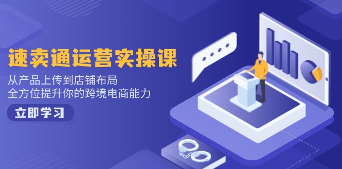 速卖通运营实操课，从产品上传到店铺布局，全方位提升你的跨境电商能力_菜菜笔记