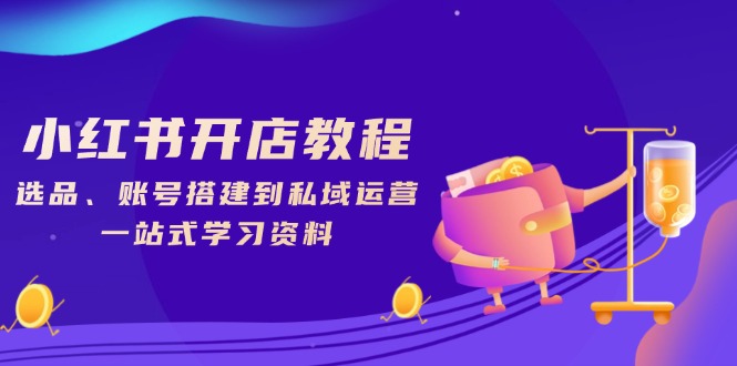 小红书开店教程，选品、账号搭建到私域运营，一站式学习资料_菜菜笔记