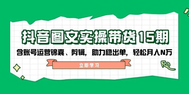 抖音图文带货实操第15期：账号运营锦囊、剪辑，助力稳出单，轻松月入N万_菜菜笔记