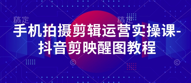 手机拍摄剪辑运营实操课-抖音剪映醒图教程_菜菜笔记