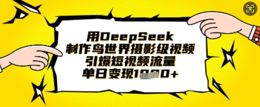 用DeepSeek制作鸟世界摄影级视频，引爆短视频流量，单日变现1k_菜菜笔记