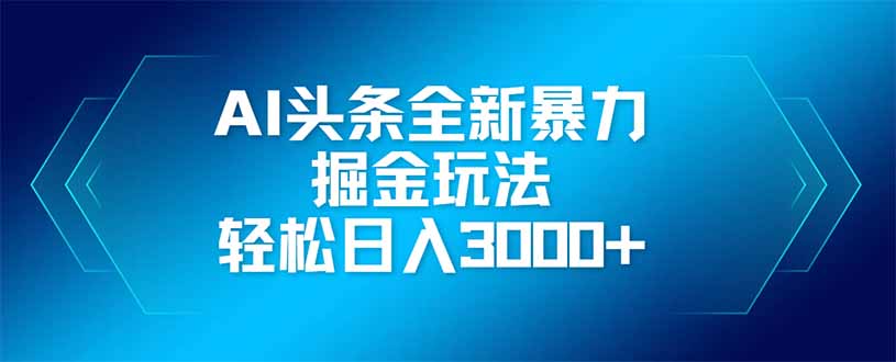 AI头条全新暴利掘金玩法，矩阵操作，轻松日入3000+_菜菜笔记